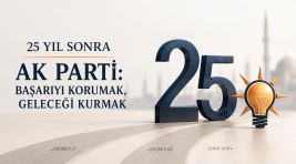 25 YIL SONRA AK PARTİ: BAŞARIYI KORUMAK, GELECEĞİ KURMAK